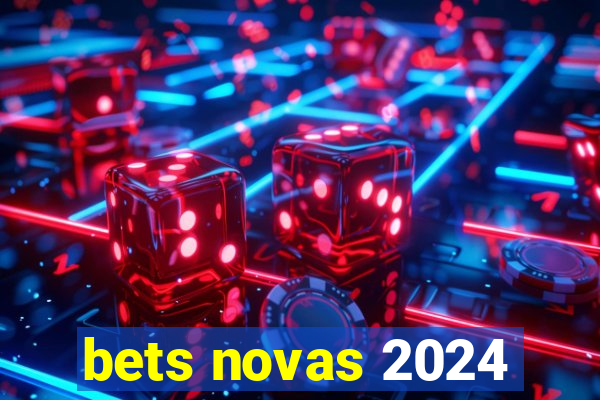 bets novas 2024